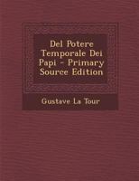Del Potere Temporale Dei Papi - Primary Source Edition 1022701789 Book Cover