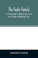 The Foote family: or, The descendants of Nathaniel Foote, one of the first settlers of Wethersfield, Conn., with genealogical notes of Pasco Foote, ... name, who settled more recently in New York 935402646X Book Cover