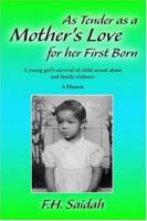 As Tender as a Mother's Love for Her First Born: A Young Girl's Survival of Child Sexual Abuse and Family Violence 1412089824 Book Cover