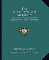 The Life Of William McKinley: Including A Genealogical Record Of The McKinley Family 1162993723 Book Cover