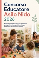Concorso Educatore Asilo Nido 2026: Manuale completo con quiz commentati, pedagogia, psicologia dello sviluppo, normativa, casi pratici e colloquio (Italian Edition) B0H1F69TXJ Book Cover