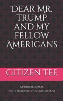 Dear Mr. Trump and my fellow Americans: A prophetic appeal to the President of the United States 1091556016 Book Cover