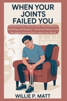 When Your Joints Failed You: Real Recovery Tips for Joint Pain, Stiffness, Swelling, and Surgery—From Ice Packs to the Struggles Doctors Don’t Warn You About B0FB5YW6J5 Book Cover