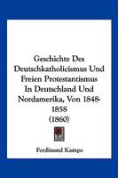 Geschichte Des Deutschkatholicismus Und Freien Protestantismus In Deutschland Und Nordamerika, Von 1848-1858 (1860) 1168458927 Book Cover