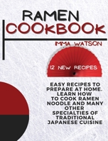 Ramen Cookbook: Easy Recipes to Prepare at Home. Learn how to Cook Ramen Noodle and many other Specialties of Traditional Japanese Cuisine +12 New Recipes 1914136926 Book Cover