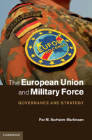 The European Union and Military Force: Governance and Strategy 1107028906 Book Cover