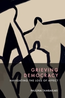 Grieving Democracy: Navigating the Loss of Affect 1399538659 Book Cover
