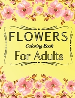 Flowers Coloring Book For Adults: An Adult Coloring Book Featuring 40 of the Most Beautiful Flowers Stress Relieving Flower Designs for Relaxation 1387362895 Book Cover