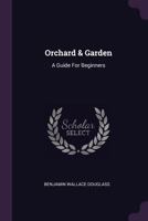 Orchard & Garden: A Guide For Beginners 1378545249 Book Cover