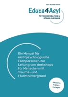 Educa4Asyl - Psychoedukation und Stabilisierung: Ein Manual für nichtpsychologische Fachpersonen zur Leitung von Workshops für Menschen mit Trauma- und Fluchthintergrund (German Edition) 3695734833 Book Cover