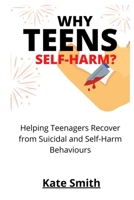 Why Teens Self-Harm?: Helping Teenagers Recover From Suicidal and Self-Harm Behaviors B09GZPV3VJ Book Cover