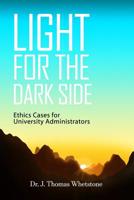 Light for the Dark Side: Ethics Cases for University Administrators 1480987484 Book Cover