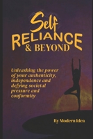 SELF-RELIANCE AND BEYOND: Unleashing the power of your authenticity, independence and defying societal pressure and conformity B0CPQ6T94G Book Cover