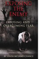 Exposing The Enemy Exposing and Overcoming Fear: Exposing and Overcoming Fear 1546321705 Book Cover