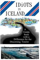 Idiots in Iceland: A Guidebook with a Difference for the Discerning Tourist 9935240991 Book Cover