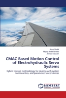 CMAC Based Motion Control of Electrohydraulic Servo Systems: Hybrid control methodology for dealing with system nonlinearities, and parameters uncertainties 3659357065 Book Cover