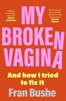 My Broken Vagina: One Woman's Quest to Fix Her Sex Life, and Yours 1529347645 Book Cover