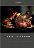 Die Kunst des Räucherns: Geschichte, Technik und Genuss für Hobbyköche (German Edition) 3384475062 Book Cover