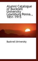 Alumni Catalogue of Bucknell University Lewisburg Penna., 1851-1915 111630032X Book Cover