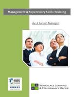 Management & Supervisory Skills Training: Be a Great Manager 1508722447 Book Cover