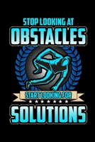 Stop Looking At Obstacles Start Looking For Solutions: Stop Looking At Obstacles Start Looking For Solutions Blank Composition Notebook for Journaling & Writing (120 Lined Pages, 6" x 9") 171059456X Book Cover