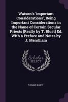 Watson's 'important Considerations', Being Important Considerations in the Name of Certain Secular Priests [Really by T. Bluet] Ed. With a Preface and Notes by J. Mendham 1377352919 Book Cover