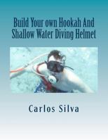 Build Your own Hookah And Shallow Water Diving Helmet 1499154755 Book Cover