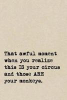 That Awful Moment When You Realize This IS Your Circus And Those ARE Your Monkeys.: A Cute + Funny Notebook - Busy Mom Gifts - Cool Gag Gifts For Women 1077929188 Book Cover