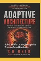 Adaptive Architecture: Build, Reinforce, and Reorganize Trauma-Based Prediction (ADAPTIVE: The Trauma Response Series) B0H3NW8W9C Book Cover