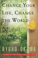 Change Your Life, Change the World: A Spiritual Guide to Living Now 098269850X Book Cover