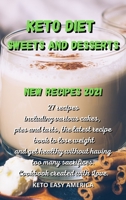 Keto Diet Sweets and Desserts New Recipes 2021: 27 recipes including various cakes, pies and tarts, the latest recipe book to lose weight and get healthy without having too many sacrifices. Cookbook c 1802167358 Book Cover