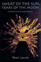 Sweat of the Sun, Tears of the Moon: A Chronicle of an Incan Treasure 0803279809 Book Cover