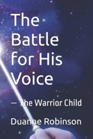 The Battle for His Voice: — The Warrior Child B0HC7B9FLZ Book Cover