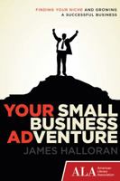 Your Small Business Adventure: Finding Your Niche and Growing a Successful Business 1937589447 Book Cover
