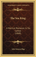 The Sea-king: A Metrical Romance, In Six Cantos, With Notes, Historical And Illustrative 1167226542 Book Cover