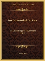 Das Zukunftskleid Der Frau: Zur Gesundung Der Frauenmode (1903) 1160380988 Book Cover