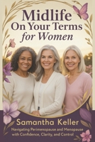 Midlife on Your terms for Women: Navigating Perimenopause and Menopause with Confidence, Clarity, and Control B0F43YS7Q8 Book Cover