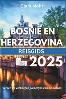BOSNIË EN HERZEGOVINA REISGIDS 2025: Verken de verborgen juweeltjes van de Balkan (Dutch Edition) B0FD8JWG2R Book Cover