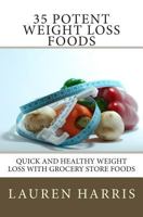 35 Potent Weight Loss Foods: Quick And Healthy Weight Loss With Grocery Store Foods 1451567219 Book Cover