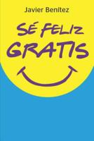 Sé Feliz Gratis (Spanish Edition) 1090116950 Book Cover