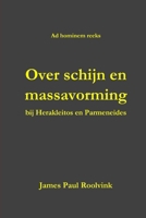 Over schijn en massavorming: bij Herakleitos en Parmeneides B0BTJBY58S Book Cover