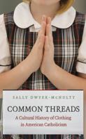 Common Threads: A Cultural History of Clothing in American Catholicism 1469642239 Book Cover