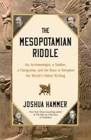 The Mesopotamian Riddle: An Archaeologist, a Soldier, a Clergyman and the Race to Decipher the World's Oldest Writing 1668015447 Book Cover