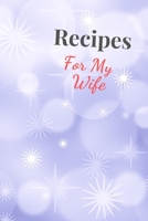 Recipes For My Wife: Blank Recipe Book For Saving Your Favorite Recipes, Create Your Own Family Cookbook . Size ( 6 x 9 ) 100 pages 165465194X Book Cover