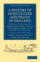 A History of Agriculture and Prices in England: From the Year After the Oxford Parliament (1259) to the Commencement of the Continental War (1793) Volume 7 Part 2 1108036589 Book Cover