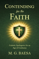 Contending for the Faith: Catholic Apologetics for an Age of Confusion (Foundations of Catholic Doctrine and Spirituality) B0GRTPGHK2 Book Cover