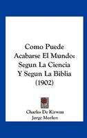 Como Puede Acabarse El Mundo: Segun La Ciencia Y Segun La Biblia (1902) 1160344612 Book Cover
