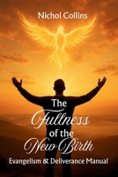 The Fullness of the New Birth: Evangelism & Deliverance Manual 1965553060 Book Cover