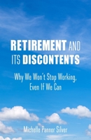 Retirement and Its Discontents: Why We Won't Stop Working, Even If We Can 0231188560 Book Cover