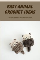 Easy Animal Crochet Ideas: The Cutest Amigurumi — Easy Patterns And Tutorials: Crochet Toy Patterns For Kids B09TDS2694 Book Cover